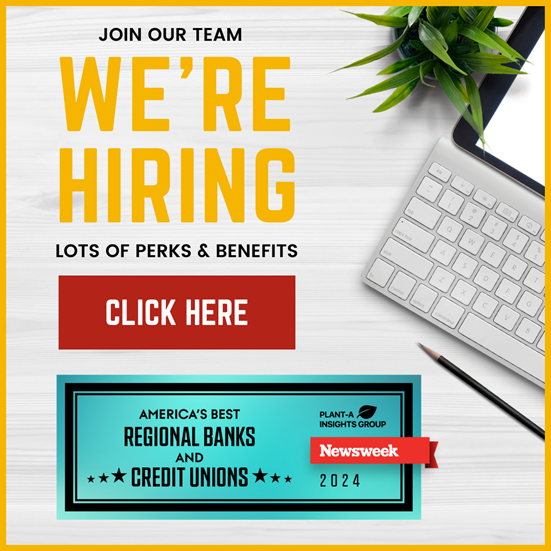 Join Our Team - We're Hiring - Lots of Perks & Benefits and 2024 NewsWeek's America's Best Regional Banks and Credit Unions
